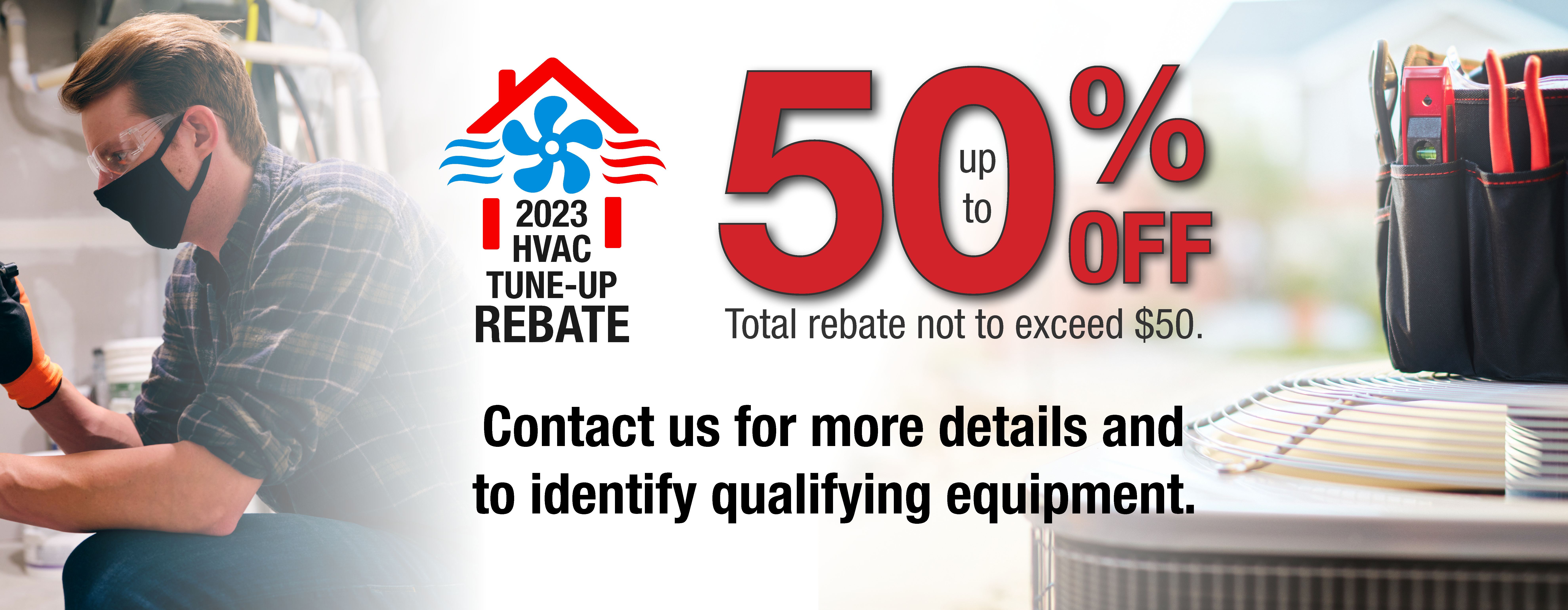 Get a rebate of up to $50 dollars for your routine HVAC tune up each year, click here for a rebate application.